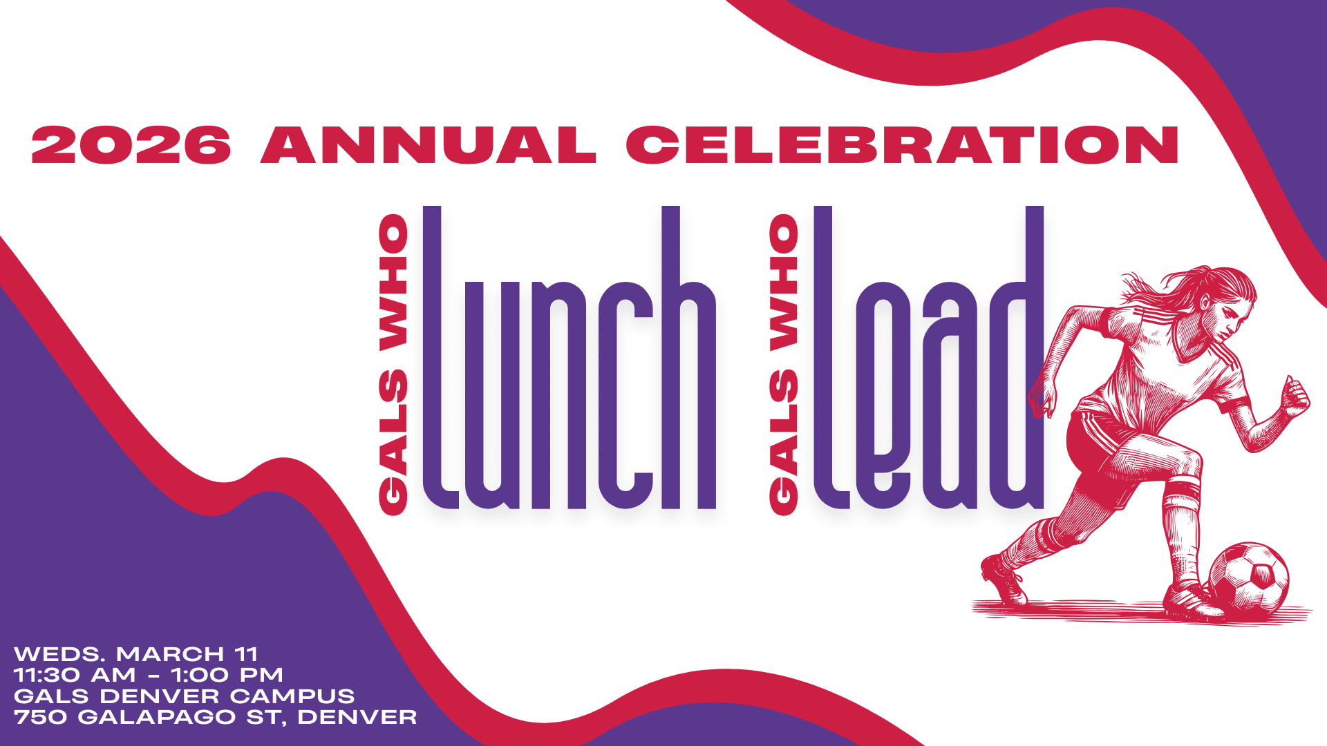 GALS ANNUAL CELEBRATION IMAGE WITH A GIRL KICKING A SOCCER BALL AND THE WORDS "GALS WHO LUNCH GALS WHO LAEAD" AND THE DATE AND TIME DETAILS ON A PURPLE AND RED BANNER WITH A WHITE CENTER